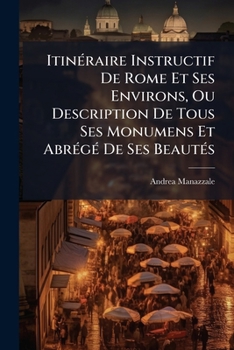 Paperback Itinéraire Instructif De Rome Et Ses Environs, Ou Description De Tous Ses Monumens Et Abrégé De Ses Beautés [French] Book