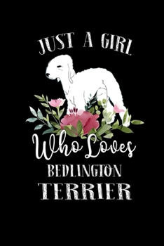 Paperback Just a Girl Who Loves Bedlington Terrier: Perfect Bedlington Terrier Lover Gift For Girl. Cute Notebook for Bedlington Terrier Lover. Gift it to your Book