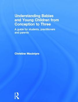 Hardcover Understanding Babies and Young Children from Conception to Three: A guide for students, practitioners and parents Book