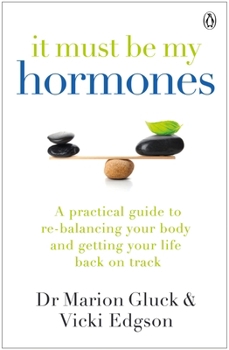 Paperback It Must Be My Hormones: A Practical Guide to Re-balancing your Body and Getting your Life Back on Track Book