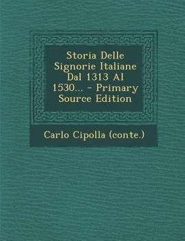 Storia Delle Signorie Italiane Dal 1313 Al 1530...