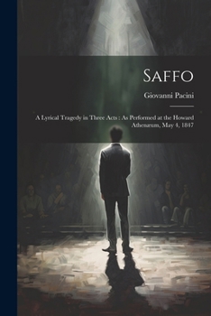 Paperback Saffo: A Lyrical Tragedy in Three Acts: As Performed at the Howard Athenæum, May 4, 1847 Book