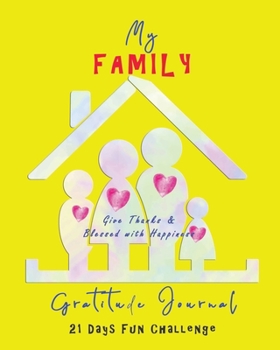 My Family Gratitude Journal - Give Thanks & Blessed with Happiness: 21 Days Fun Challenge No Stress 5-minute a day cultivate an Attitude of Gratitude ... Practice Easy |Warmth Yellow Sunshine Family