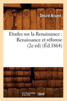 Paperback Etudes Sur La Renaissance: Renaissance Et Réforme (2e Éd) (Éd.1864) [French] Book