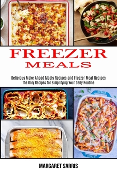 Freezer Meals: The Only Recipes for Simplifying Your Daily Routine