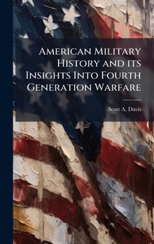 Hardcover American Military History and its Insights Into Fourth Generation Warfare Book