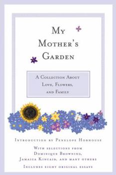 Paperback My Mother's Garden: A Collection about Love, Flowers, and Family Book