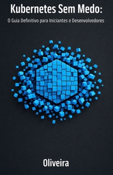 Kubernetes Sem Medo: O Guia Definitivo para Iniciantes e Desenvolvedores: Domine a Orquestração de Containers, Pods e Clusters do Zero à Produção (A ... Essencial do Docker) (Portuguese Edition)