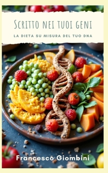 Scritto nei tuoi geni: La dieta su misura del tuo DNA (Il Cammino verso il Benessere) (Italian Edition)