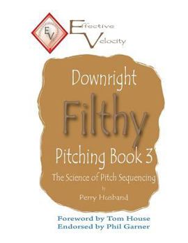 Paperback Downright Filthy Pitching Book 3: The Science of Pitch Sequencing Book