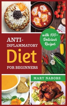 Hardcover Anti-Inflammatory Diet for Beginners: Planted Based and Hight Protein Nutrition Guide (with 100+ Delicious Recipes) Book