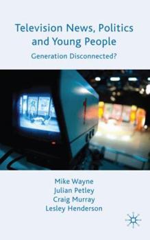 Hardcover Television News, Politics and Young People: Generation Disconnected? Book