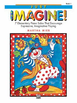 Paperback Just Imagine!, Bk 1: 7 Elementary Piano Solos That Encourage Expressive, Imaginative Playing Book
