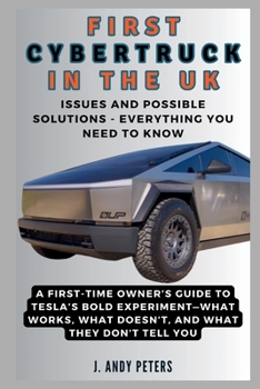 FIRST CYBERTRUCK IN THE UK: Issues and Possible Solutions - Everything You Need to Know: A First-Time Owner’s Guide to Tesla’s Bold Experiment (AI, GADGET, BOT AND TRENDS UPDATES)