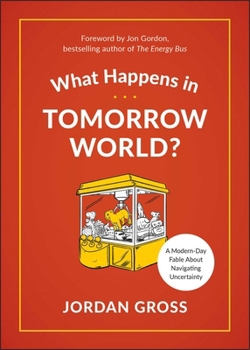 Hardcover What Happens in Tomorrow World?: A Modern-Day Fable about Navigating Uncertainty Book