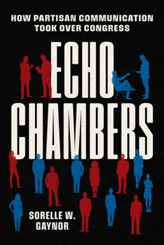 Echo Chambers: How Partisan Communication Took Over Congress (Chicago Studies in American Politics)
