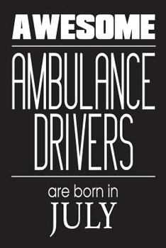 Paperback Awesome Ambulance Drivers Are Born In July: Best Emergency Medical Techs Birthday Gift Notebook Book