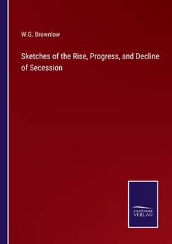 Paperback Sketches of the Rise, Progress, and Decline of Secession Book