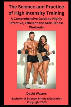 Paperback The Science and Practice of High Intensity Training: A Comprehensive Guide to Effective, Efficient and Safe Fitness Workouts Book