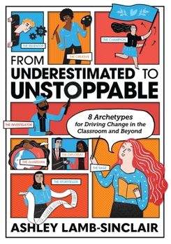 Paperback From Underestimated to Unstoppable: 8 Archetypes for Driving Change in the Classroom and Beyond Book