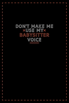 Paperback Don't Make Me Use My Babysitter Voice: Lined notebook - best gift for Babysitter Book