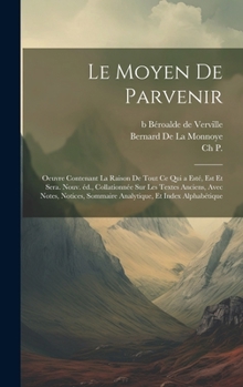 Hardcover Le moyen de parvenir; oeuvre contenant la raison de tout ce qui a esté, est et sera. Nouv. éd., collationnée sur les textes anciens, avec notes, notic [French] Book