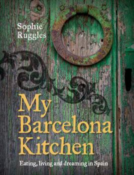 Hardcover My Barcelona Kitchen: Eating, Living and Dreaming in Spain Book