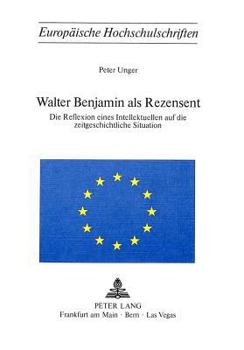 Walter Benjamin ALS Rezensent: Die Reflexion Eines Intellektuellen Auf Die Zeitgeschichtliche Situation