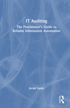 Hardcover IT Auditing: The Practitioner's Guide to Reliable Information Automation Book