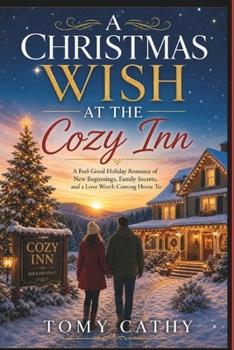 A CHRISTMAS WISH AT THE COZY INN: A Feel-Good Holiday Romance of New Beginnings, Family Secrets, and a Love Worth Coming Home To