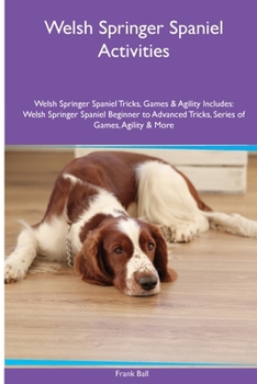 Paperback Welsh Springer Spaniel Activities Welsh Springer Spaniel Tricks, Games & Agility. Includes: Welsh Springer Spaniel Beginner to Advanced Tricks, Series Book