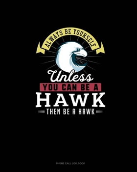 Paperback Always Be Yourself Unless You Can Be A Hawk Then Be A Hawk: Phone Call Log Book