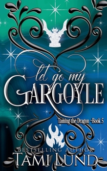 Let Go My Gargoyle (Taming the Dragon) - Book #5 of the Taming the Dragon