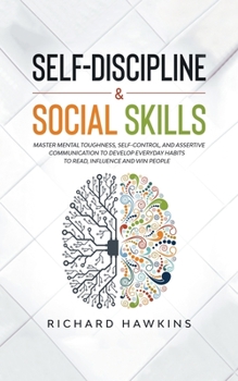 Paperback Self-Discipline & Social Skills: Master Mental Toughness, Self-Control, and Assertive Communication to Develop Everyday Habits to Read, Influence and Book