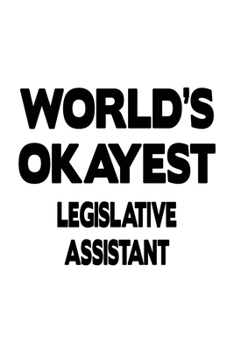Paperback World's Okayest Legislative Assistant: New Legislative Assistant Notebook, Legislative Secretary Journal Gift, Diary, Doodle Gift or Notebook - 6 x 9 Book