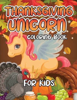 Thanksgiving Unicorn Coloring Book for Kids: A Magical Thanksgiving Unicorn Coloring Activity Book For Girls And Anyone Who Loves Unicorns! A Holding ... from Tree a Collection of Fun and Easy