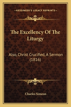 Paperback The Excellency Of The Liturgy: Also, Christ Crucified, A Sermon (1816) Book