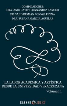 La Labor Academica y Artistica Desde la Universidad Veracruzana Volumen 1
