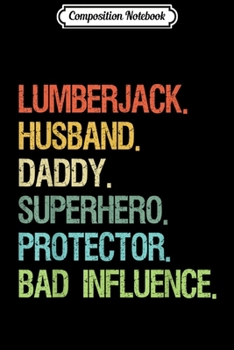 Paperback Composition Notebook: Lumberjack Husband Daddy Superhero Protector Bad Influence Journal/Notebook Blank Lined Ruled 6x9 100 Pages Book