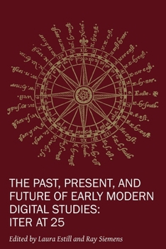 Paperback The Past, Present, and Future of Early Modern Digital Studies: Iter at 25 Volume 11 Book