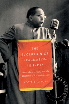 Paperback The Evolution of Pragmatism in India: Ambedkar, Dewey, and the Rhetoric of Reconstruction Book