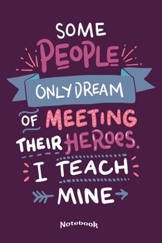 Some People Only Dream Of Meeting Their Heroes I Teach Mine: Cool Notebook, Diary or Journal Gift for Teachers working in Special Education with ... Cream Paper, Glossy Finished Soft Cover