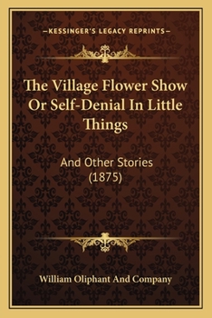 The Village Flower Show or Self-Denial in Little Things: And Other Stories