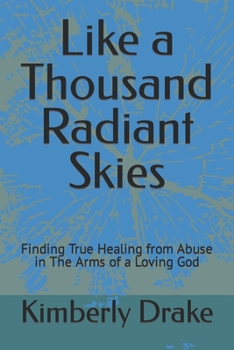 Paperback Like a Thousand Radiant Skies: Finding True Healing from Abuse in The Arms of a Loving God Book