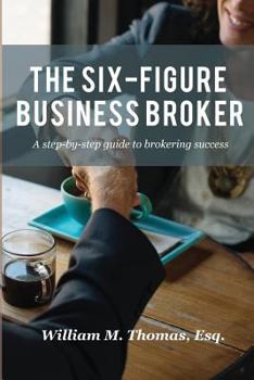Paperback The Six-Figure Business Broker: A step-by-step guide to brokering success Book