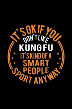 Paperback It's Okay If You Don't Like Kung Fu It's Kind Of A Smart People Sport Anyway: Lined Journal, 120 Pages, 6x9 Sizes, Funny Kung Fu Notebook Gift For Kun Book