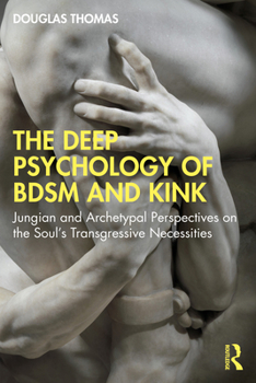 Paperback The Deep Psychology of Bdsm and Kink: Jungian and Archetypal Perspectives on the Soul's Transgressive Necessities Book