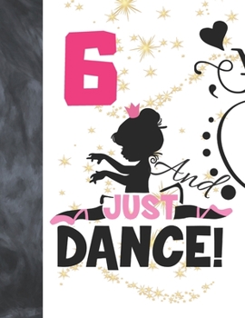 6 And Just Dance: Ballet Gifts For Girls A Sketchbook Sketchpad Activity Book For Ballerina Kids To Draw And Sketch In