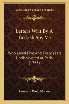 Paperback Letters Writ By A Turkish Spy V5: Who Lived Five And Forty Years Undiscovered At Paris (1753) Book