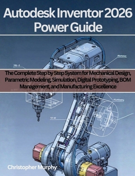 Paperback Autodesk Inventor 2026 Power Guide: The Complete Step by Step System for Mechanical Design, Parametric Modeling, Simulation, Digital Prototyping, BOM Book